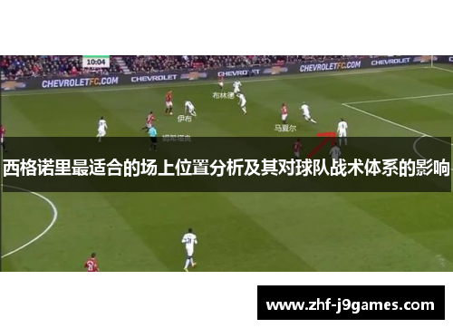 西格诺里最适合的场上位置分析及其对球队战术体系的影响