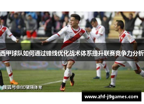 西甲球队如何通过锋线优化战术体系提升联赛竞争力分析