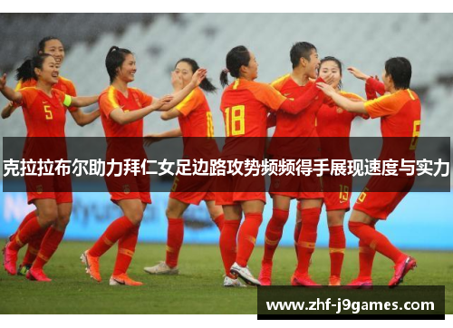 克拉拉布尔助力拜仁女足边路攻势频频得手展现速度与实力